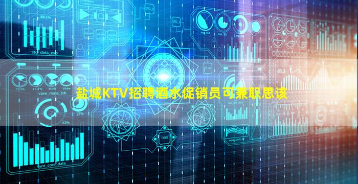 盐城KTV招聘酒水促销员可兼职思该